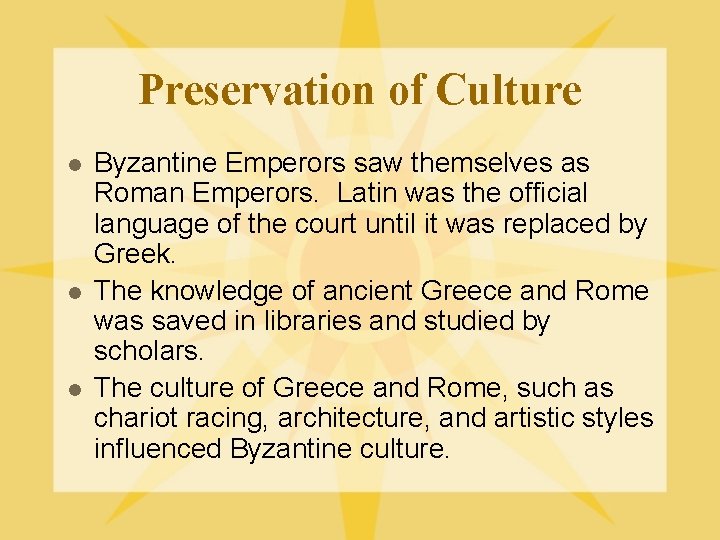 Preservation of Culture l l l Byzantine Emperors saw themselves as Roman Emperors. Latin