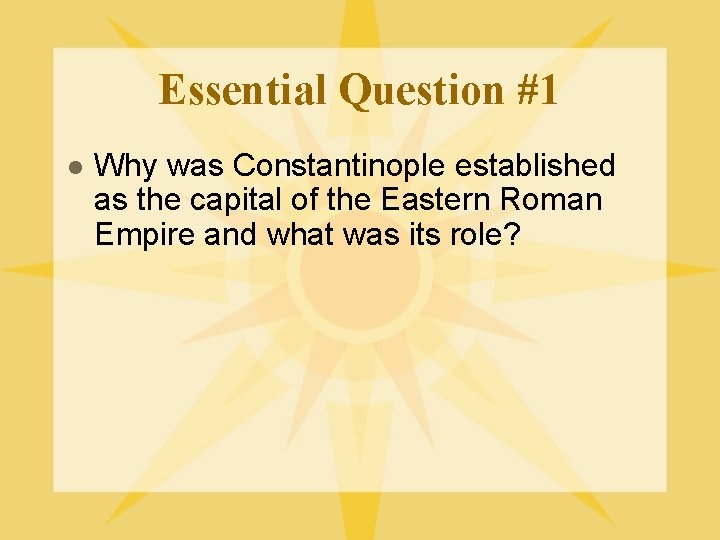 Essential Question #1 l Why was Constantinople established as the capital of the Eastern