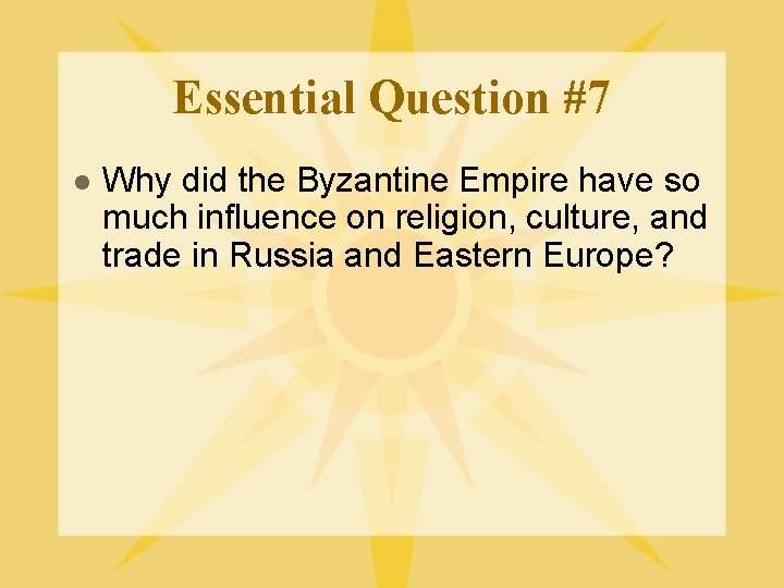 Essential Question #7 l Why did the Byzantine Empire have so much influence on