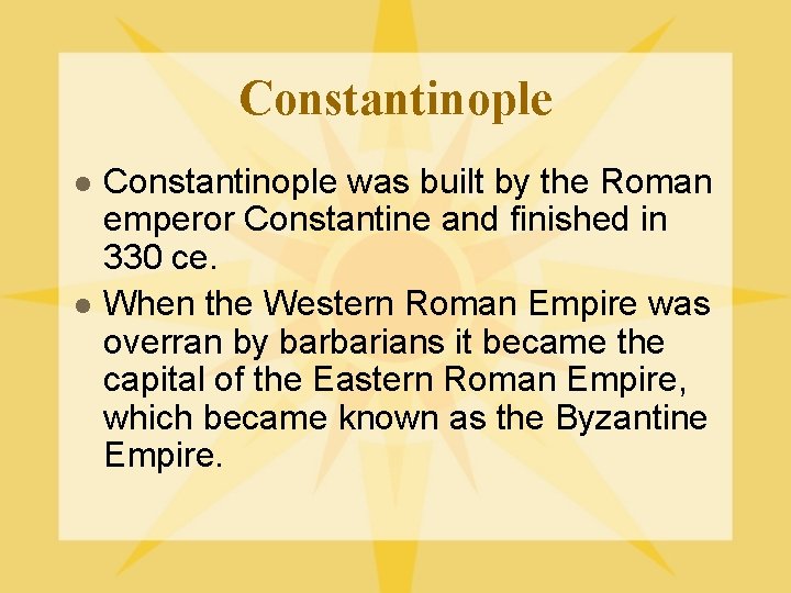 Constantinople l l Constantinople was built by the Roman emperor Constantine and finished in