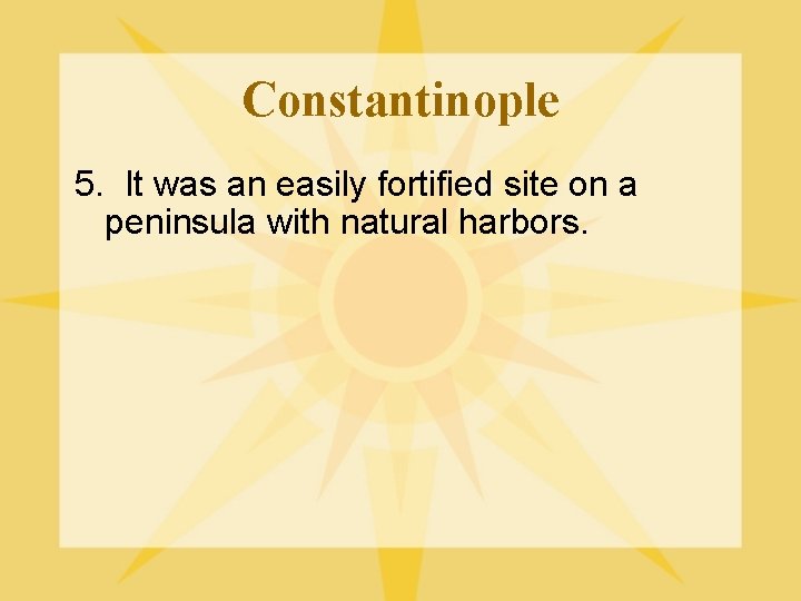 Constantinople 5. It was an easily fortified site on a peninsula with natural harbors.