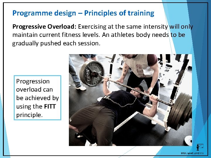 Programme design – Principles of training Progressive Overload: Exercising at the same intensity will
