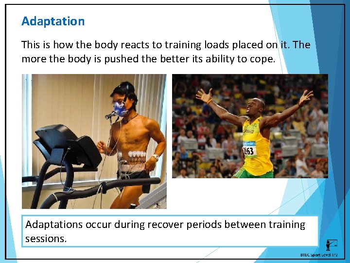Adaptation This is how the body reacts to training loads placed on it. The