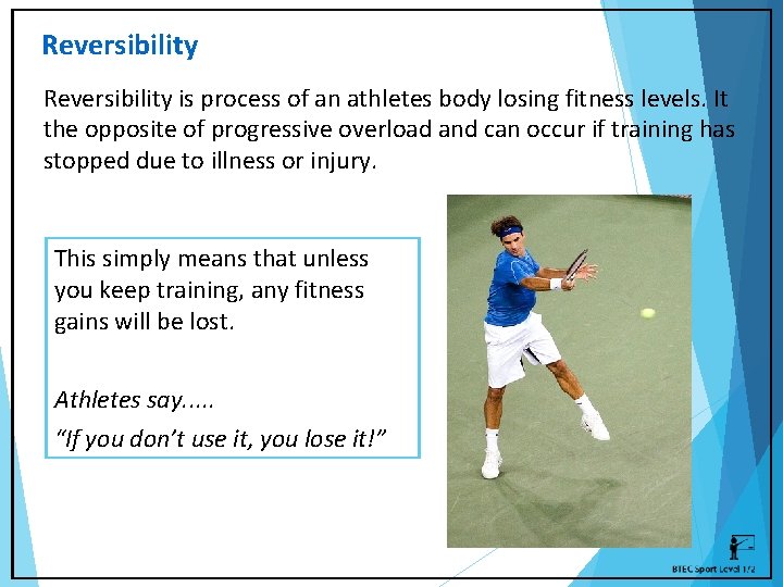 Reversibility is process of an athletes body losing fitness levels. It the opposite of