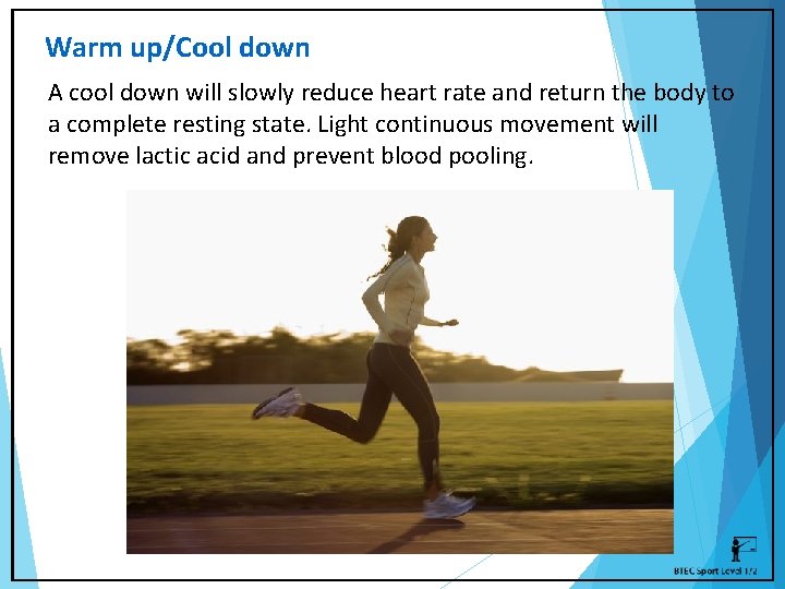 Warm up/Cool down A cool down will slowly reduce heart rate and return the