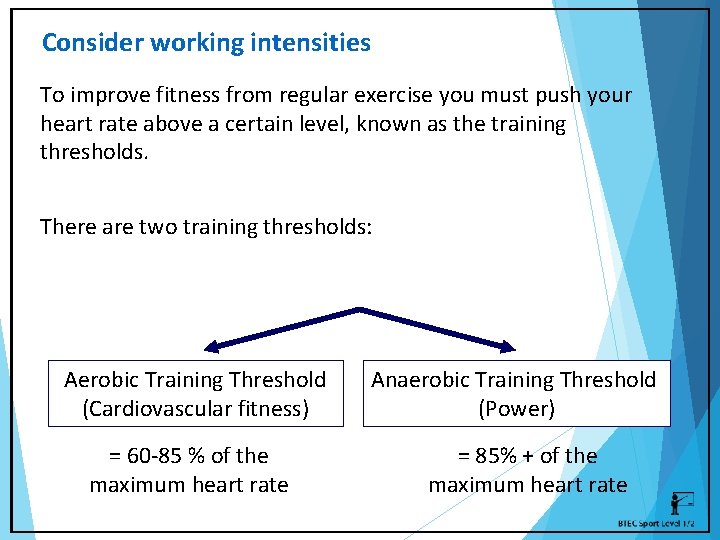 Consider working intensities To improve fitness from regular exercise you must push your heart