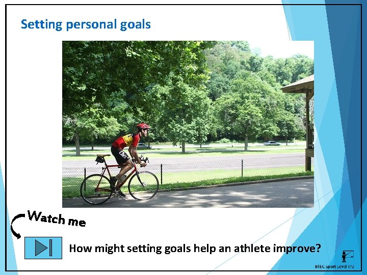 Setting personal goals Watch me How might setting goals help an athlete improve? 