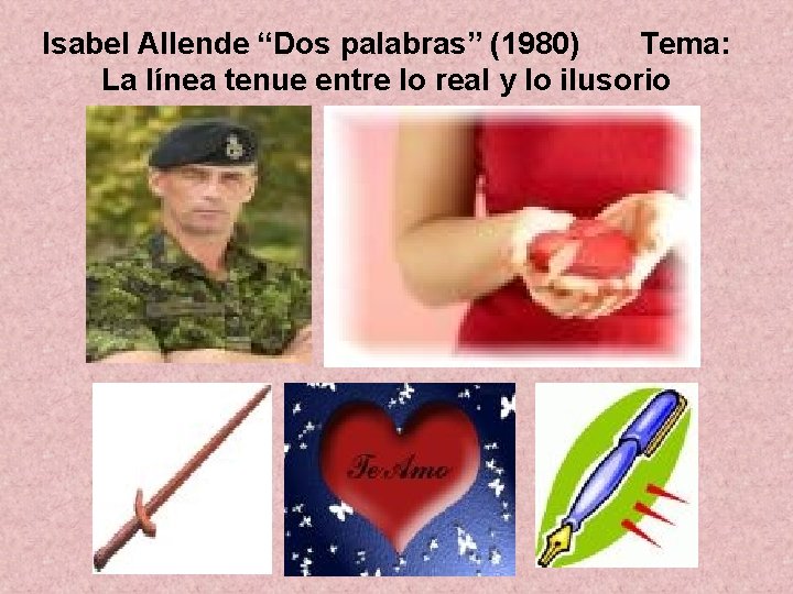 Isabel Allende “Dos palabras” (1980) Tema: La línea tenue entre lo real y lo