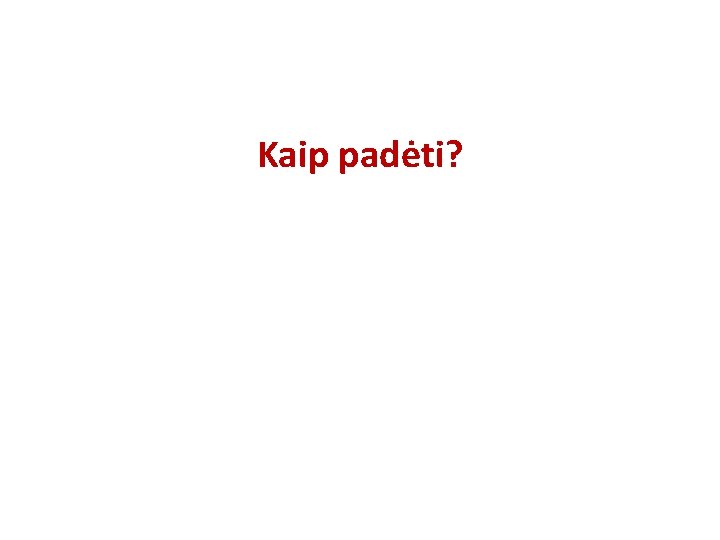 Kaip padėti? 