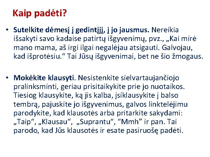 Kaip padėti? • Sutelkite dėmesį į gedintįjį, į jo jausmus. Nereikia išsakyti savo kadaise