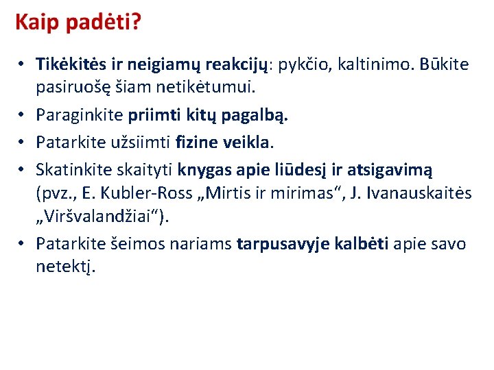  • Tikėkitės ir neigiamų reakcijų: pykčio, kaltinimo. Būkite pasiruošę šiam netikėtumui. • Paraginkite