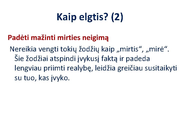 Kaip elgtis? (2) Padėti mažinti mirties neigimą Nereikia vengti tokių žodžių kaip „mirtis“, „mirė“.