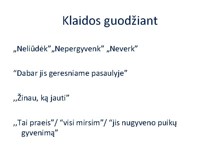 Klaidos guodžiant „Neliūdėk”„Nepergyvenk” „Neverk” “Dabar jis geresniame pasaulyje” , , Žinau, ką jauti” ,