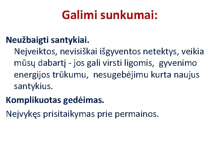 Galimi sunkumai: Neužbaigti santykiai. Neįveiktos, nevisiškai išgyventos netektys, veikia mūsų dabartį - jos gali