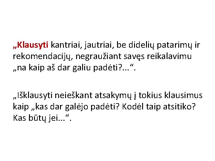 „Klausyti kantriai, jautriai, be didelių patarimų ir rekomendacijų, negraužiant savęs reikalavimu „na kaip aš