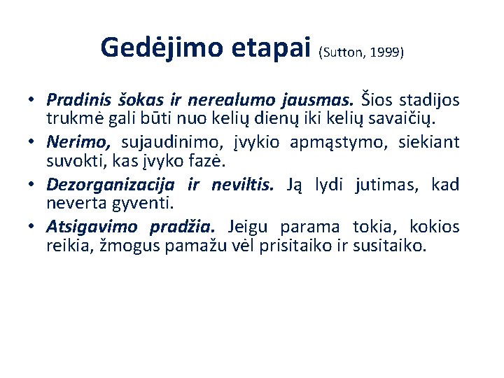 Gedėjimo etapai (Sutton, 1999) • Pradinis šokas ir nerealumo jausmas. Šios stadijos trukmė gali