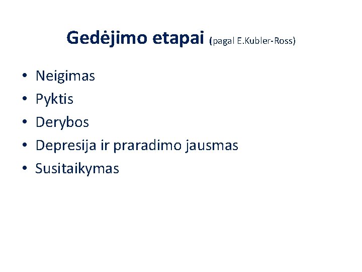 Gedėjimo etapai (pagal E. Kubler-Ross) • • • Neigimas Pyktis Derybos Depresija ir praradimo