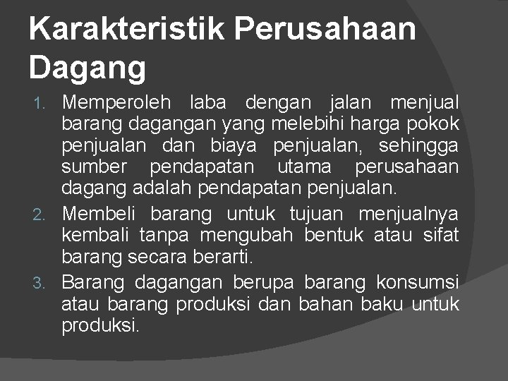 Karakteristik Perusahaan Dagang Memperoleh laba dengan jalan menjual barang dagangan yang melebihi harga pokok