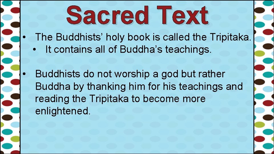 Sacred Text • The Buddhists’ holy book is called the Tripitaka. • It contains