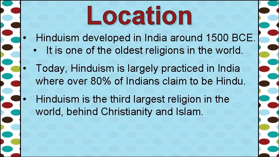 Location • Hinduism developed in India around 1500 BCE. • It is one of