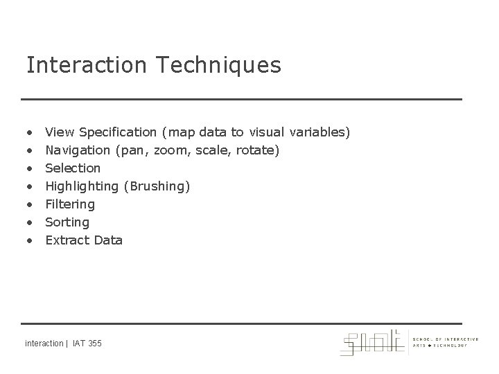 Interaction Techniques • • View Specification (map data to visual variables) Navigation (pan, zoom,