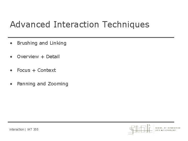 Advanced Interaction Techniques • Brushing and Linking • Overview + Detail • Focus +