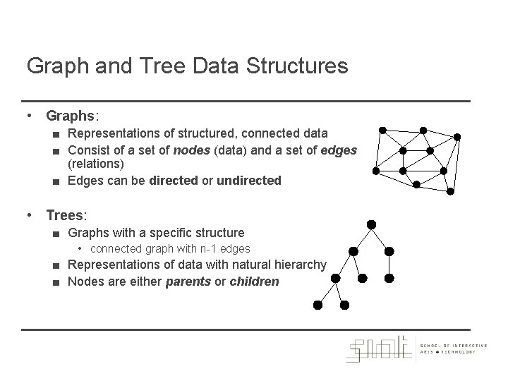 Graph and Tree Data Structures • Graphs: ■ Representations of structured, connected data ■