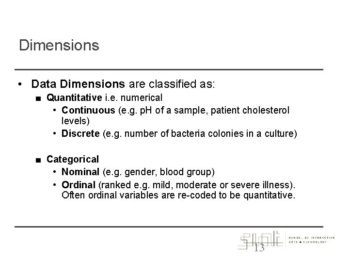 Dimensions • Data Dimensions are classified as: ■ Quantitative i. e. numerical • Continuous