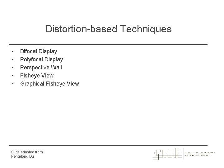 Distortion-based Techniques • • • Bifocal Display Polyfocal Display Perspective Wall Fisheye View Graphical