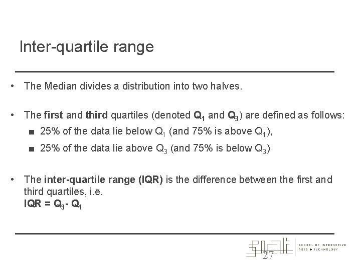Inter-quartile range • The Median divides a distribution into two halves. • The first