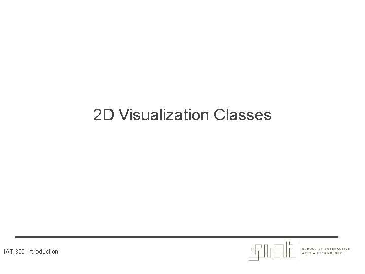 2 D Visualization Classes IAT 355 Introduction 