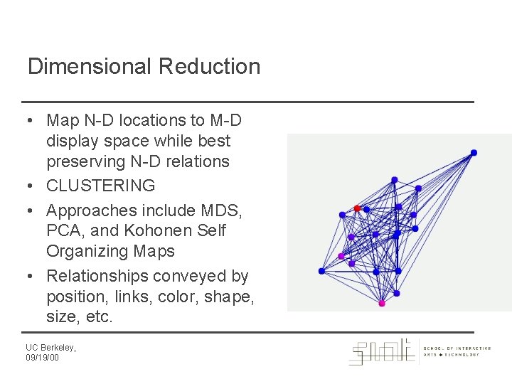 Dimensional Reduction • Map N-D locations to M-D display space while best preserving N-D