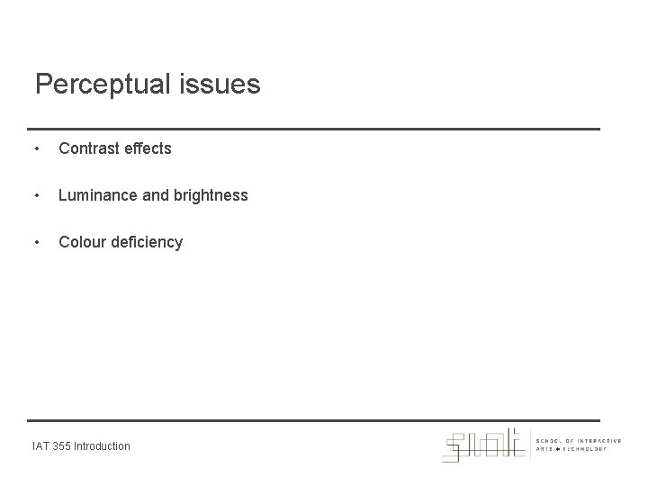 Perceptual issues • Contrast effects • Luminance and brightness • Colour deficiency IAT 355
