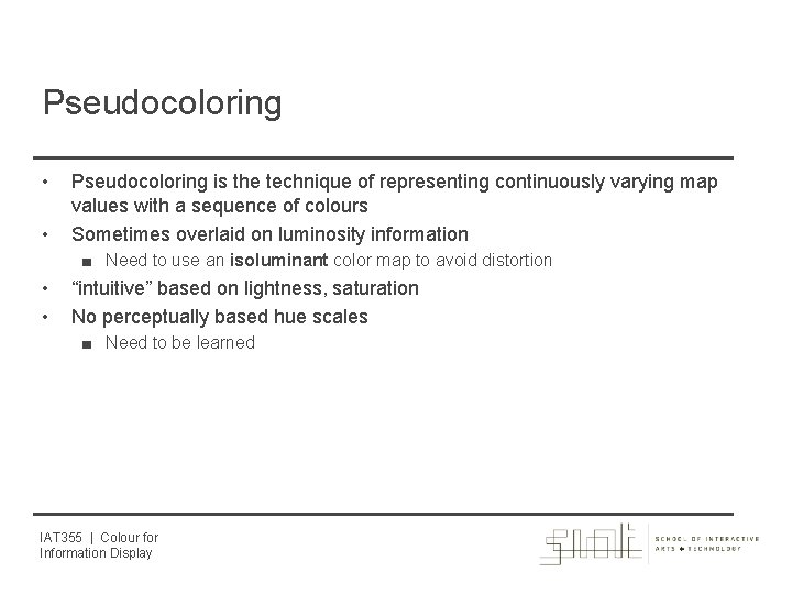 Pseudocoloring • • Pseudocoloring is the technique of representing continuously varying map values with
