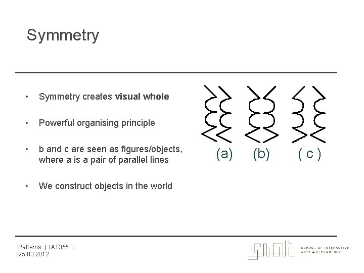 Symmetry • Symmetry creates visual whole • Powerful organising principle • b and c