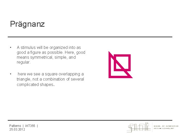 Prägnanz • A stimulus will be organized into as good a figure as possible.