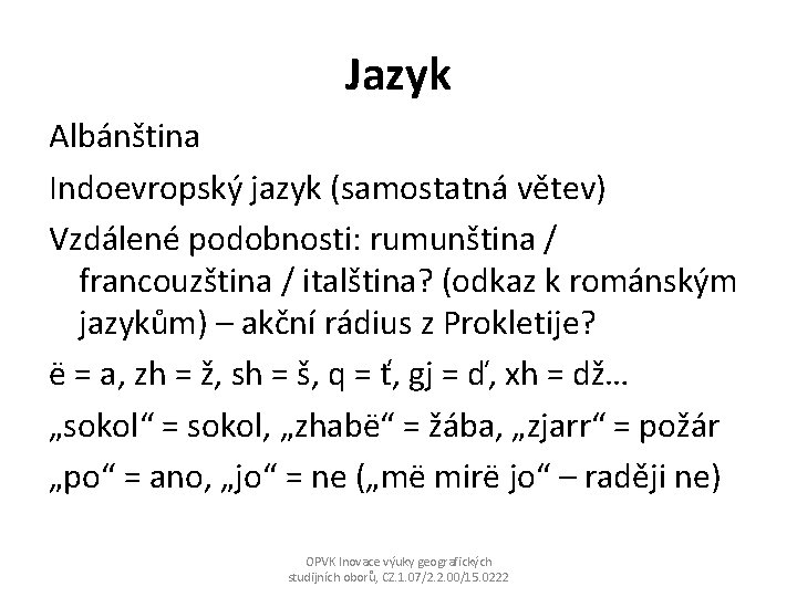 Jazyk Albánština Indoevropský jazyk (samostatná větev) Vzdálené podobnosti: rumunština / francouzština / italština? (odkaz