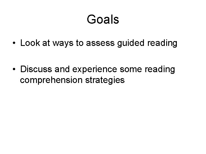Goals • Look at ways to assess guided reading • Discuss and experience some