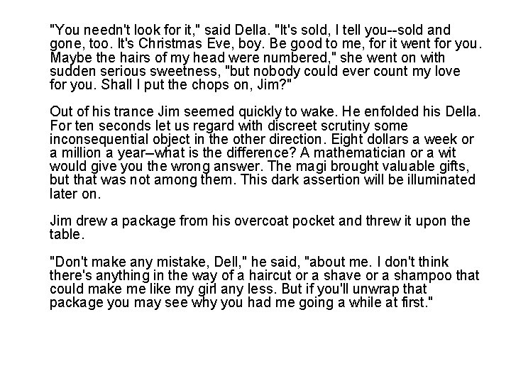 "You needn't look for it, " said Della. "It's sold, I tell you--sold and