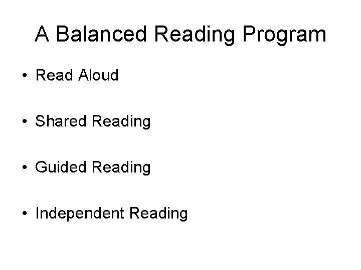 A Balanced Reading Program • Read Aloud • Shared Reading • Guided Reading •