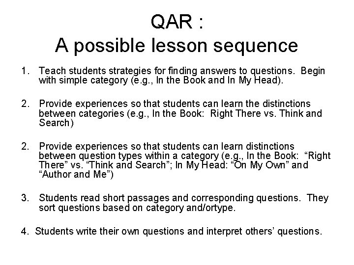 QAR : A possible lesson sequence 1. Teach students strategies for finding answers to