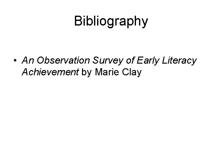 Bibliography • An Observation Survey of Early Literacy Achievement by Marie Clay 