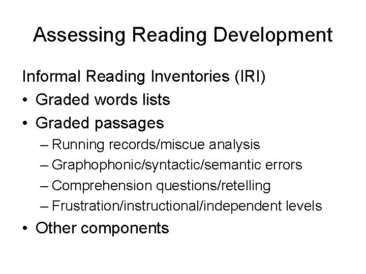 Assessing Reading Development Informal Reading Inventories (IRI) • Graded words lists • Graded passages