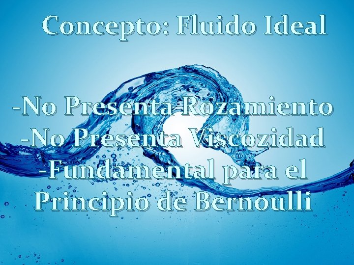Conceptos Previos. Fluido Ideal Concepto: � Fluido Ideal � Necesario para el funcionamiento adecuado