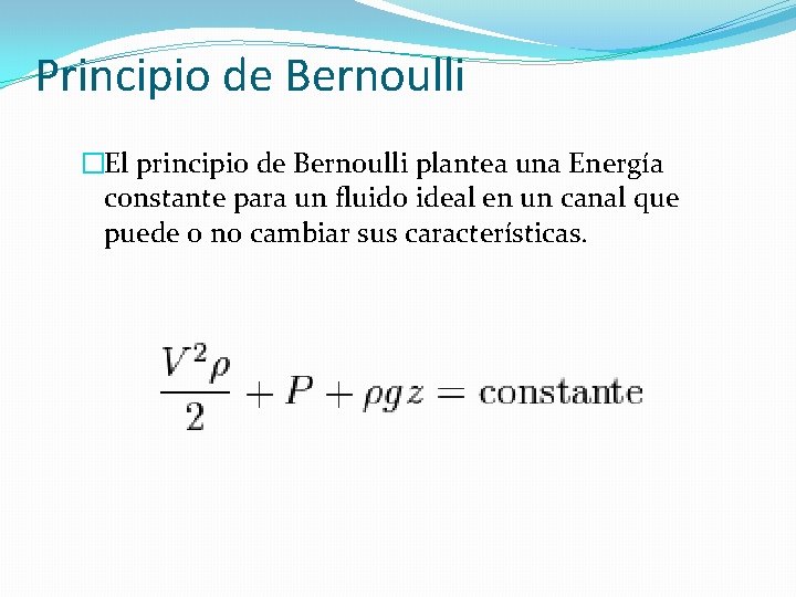 Principio de Bernoulli �El principio de Bernoulli plantea una Energía constante para un fluido