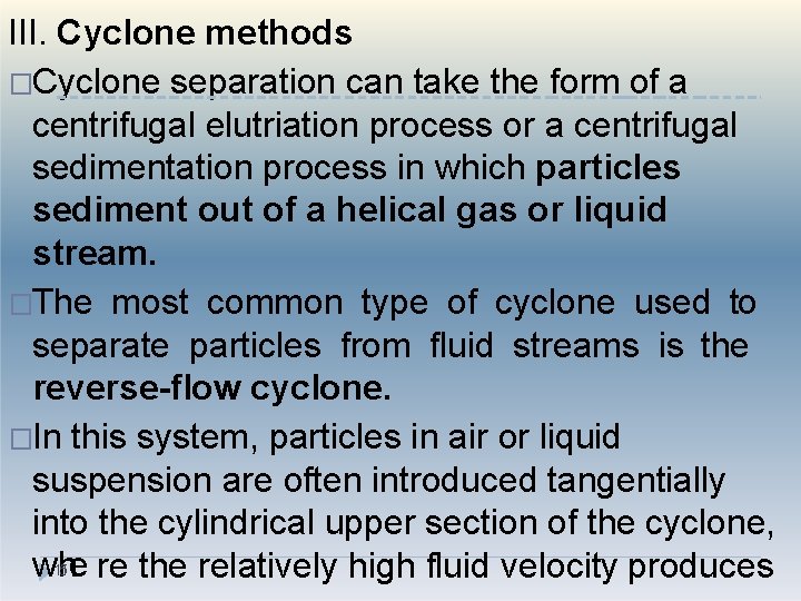 III. Cyclone methods �Cyclone separation can take the form of a centrifugal elutriation process