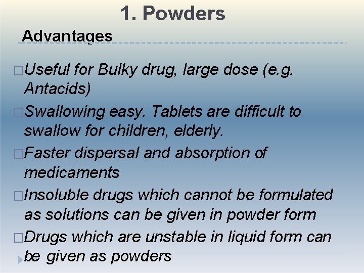 1. Powders Advantages �Useful for Bulky drug, large dose (e. g. Antacids) �Swallowing easy.