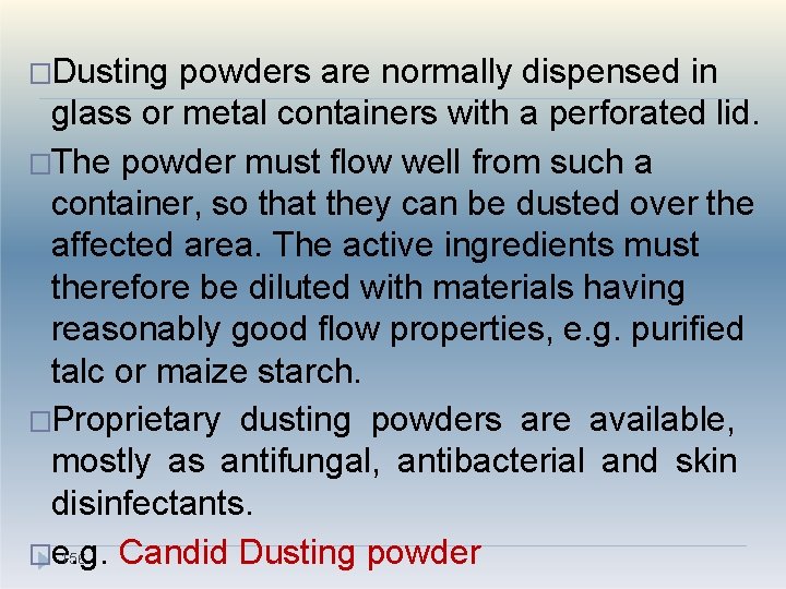 �Dusting powders are normally dispensed in glass or metal containers with a perforated lid.