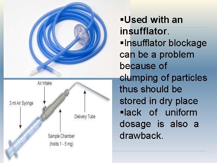  Used with an insufflator. Insufflator blockage can be a problem because of clumping