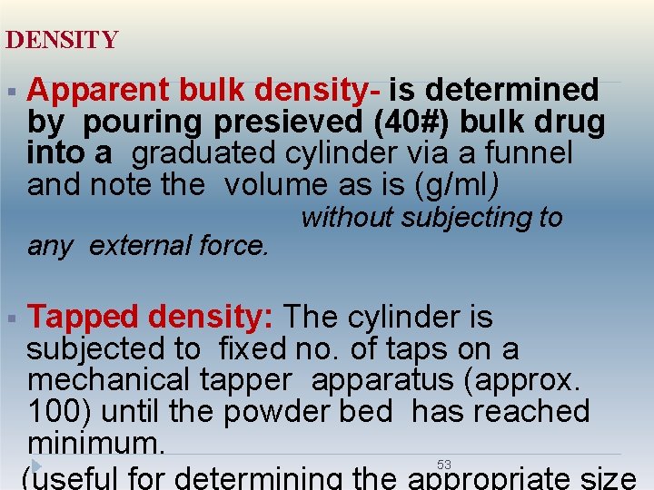 DENSITY Apparent bulk density- is determined by pouring presieved (40#) bulk drug into a